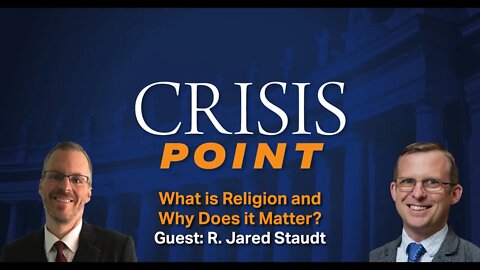 What is Religion and Why Does it Matter? (Guest: R. Jared Staudt)