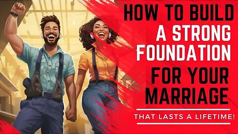 How to Build a Strong Foundation for Your Marriage that Lasts a Lifetime!