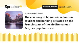 The economy of Monaco is reliant on tourism and banking_situated on the French coast of the Mediterr