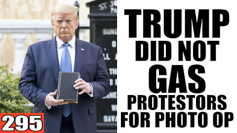 295. Investigation Proves Trump DID NOT Gas Protestors