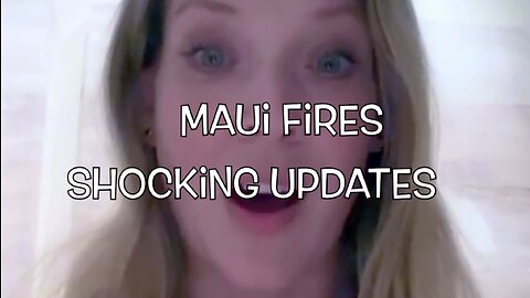 MAUI FIRES - SHOCKING UPDATES