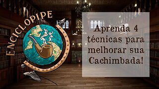 Aprenda 4 técnicas para melhorar sua Cachimbada!- #08 - Enciclopipe