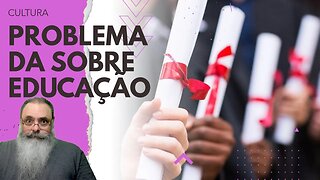 SOBRE-EDUCAÇÃO é um PROBLEMA CADA VEZ MAIOR no BRASIL devido a POLÍTICAS ERRADAS do GOVERNO DILMO