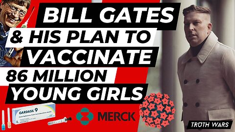 BILL GATES AND HIS PLAN TO VACCINATE 86 MILLION GIRLS AGAINST HPV