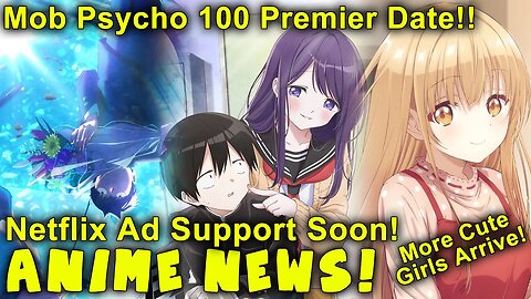 Mob Psycho 100 Premier Date! Netflix Ad Support Soon? More Cute Girl Adaptations! Anime News!!