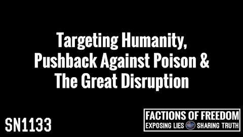 SN1133: Targeting Humanity, Pushback Against Poison & The Great Disruption | Factions Of Freedom