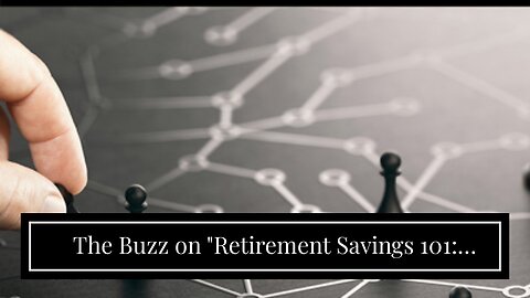 The Buzz on "Retirement Savings 101: Demystifying Investment Plans for a Secure Future"