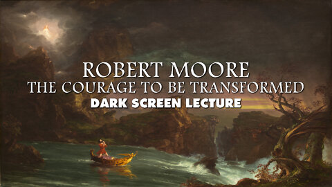 The Courage To Be Transformed - Robert Moore - full dark screen lecture