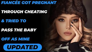 UPDATE Fiancée Got Pregnant Through Cheating & Tried To Pass The Baby Off As Mine. (Reddit Cheating)