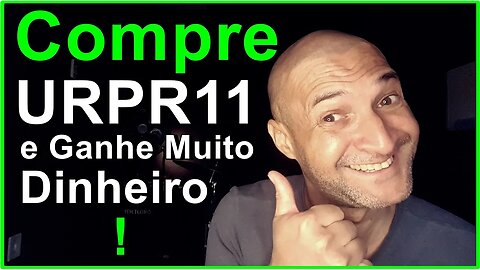 Compre a cota de fundo imobiliário com a sigla URPR11 e Ganhe Muito Dinheiro!