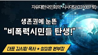 생존권에 눈뜬 "비폭력시민들 탄생!" (231007 토) [자유대한국민회의 시사대담] 대표 김시환 목사 * 미디어본부장 성상훈 사무차장