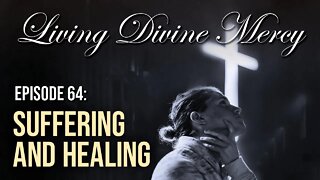 Suffering and Healing - Living Divine Mercy TV Show (EWTN) Ep. 64