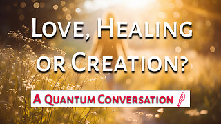 Love, Healing or Creation?