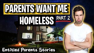 My Parents Want My House And Me Homeless! (Part 2) | Entitled Parents Stories