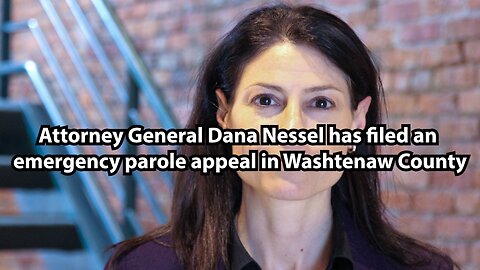 Attorney General Dana Nessel has filed an emergency parole appeal in Washtenaw County