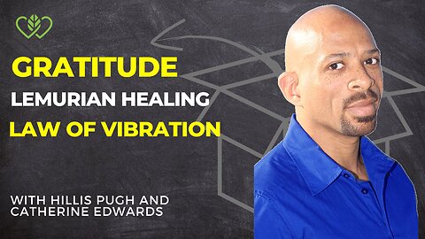 Gratitude, Lemurian Healing, Law of Vibration With Hillis Pugh