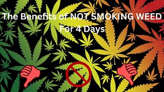 THE BENEFITS OF NOT SMOKING WEED FOR 4 DAYS