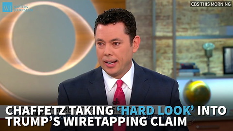 Chaffetz Taking ‘Hard Look’ Into Trump’s Wiretapping Claim