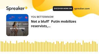 Not a bluff’ Putin mobilizes reservists,…