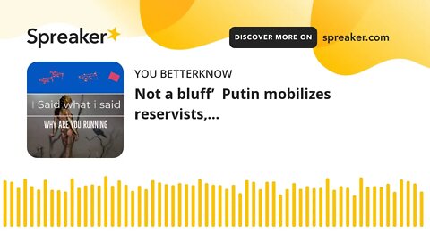 Not a bluff’ Putin mobilizes reservists,…