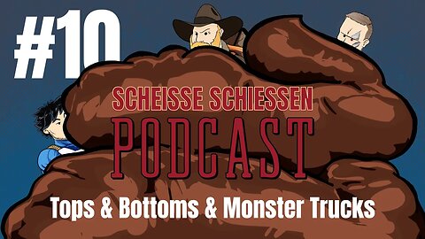 Scheisse Schiessen Podcast #10 - Tops & Bottoms & Monster Trucks