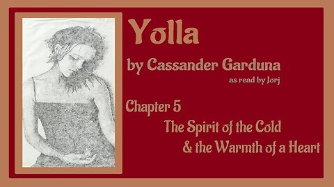 Yolla by Cassander Garduna (as read by Jorj) Ch 5 ~ The Spirit of the Cold & the Warmth of a Heart