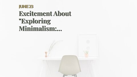 Excitement About "Exploring Minimalism: Simplifying Your Life for a More Fulfilling Lifestyle"