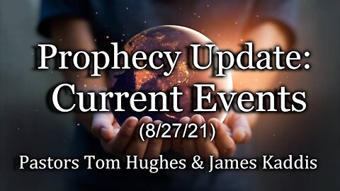 Bible Prophecy Update – Current Events - (8/27/21)