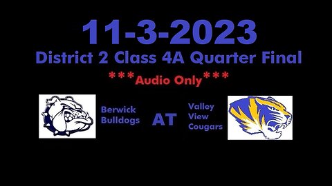 11-3-2023 - ***AUDIO ONLY*** - District 2 4A QuarterFinal - Berwick Bulldogs At Valley View Cougars