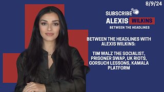 Between the Headlines with Alexis Wilkins: Tim Walz Socialist, Prisoner Swap, UK Riot, Gorsuch Warns