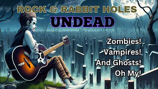 Rock & Rabbit Holes: The Undead- Zombies! Vampires! and Ghosts! Oh My!