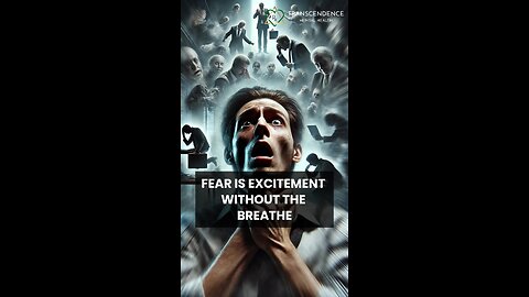 FEAR IS EXCITEMENT WITHOUT THE BREATHE