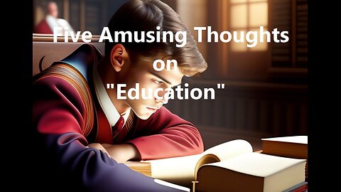 Five Amusing Thoughts on "Education"
