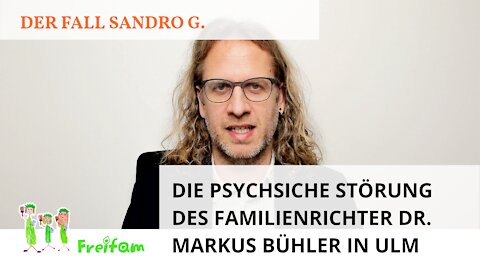 Fall Sandro G.: Die psychische Störung des Familienrichter Dr. Markus Bühler in Ulm