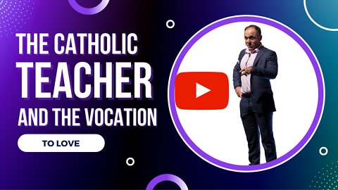 The Catholic Teacher And The Vocation To Love