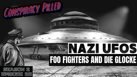Nazi UFOs: Foo Fighters and Die Glocke- CONSPIRACY PILLED (S2-Ep26)