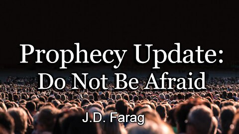 Prophecy Update: Do Not Be Afraid
