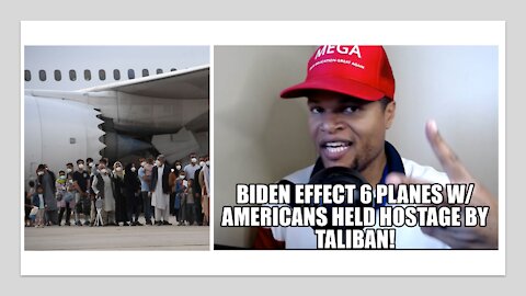 Biden Effect: 6 Planes w Americans Held Hostage by Taliban!