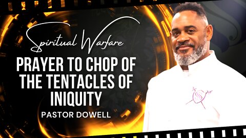 Spiritual Warfare | Prayer To Chop Of The Tentacles Of Iniquity | Pastor Dowell