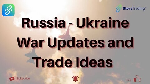 Russia - Ukraine War Updates and Trade Ideas