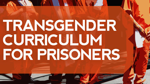 Transgender Curriculum for Prisoners | Dumbest Bill in America