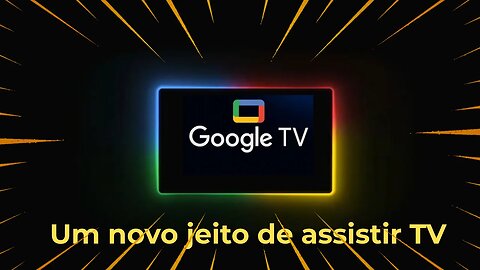 Google TV Um novo jeito de assistir TV