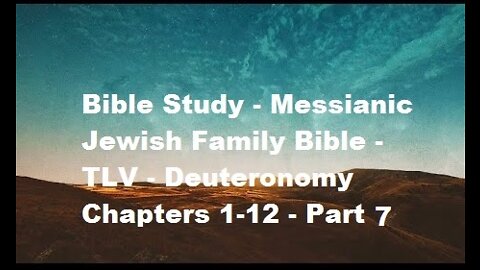 Bible Study - Messianic Jewish Family Bible - TLV - Deuteronomy Chapters 1-12 - Part 7