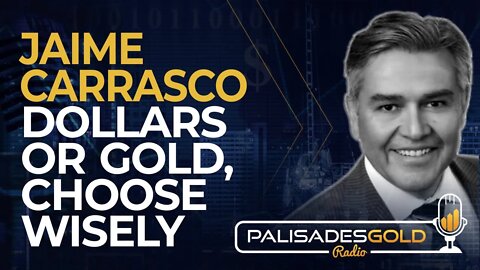 Jaime Carrasco: Dollars or Gold, Choose Wisely