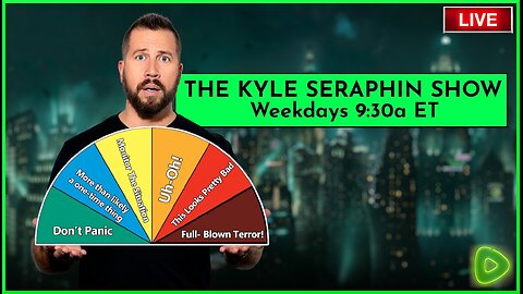 Bring on the Fear Porn | EP 312 | THE KYLE SERAPHIN SHOW | 21MAY2024 9:30A | LIVE