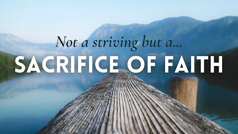 A SACRIFICE of faith | Not a STRIVING