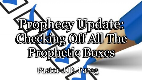 Prophecy Update: Checking Off All the Prophetic Boxes