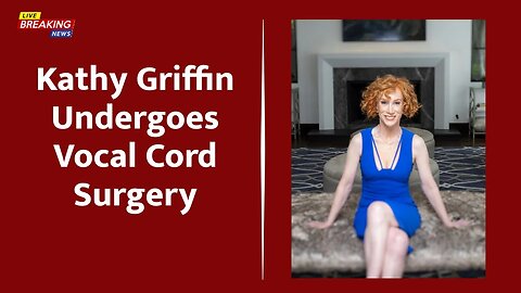 Kathy Griffin Undergoes Vocal Cord Surgery