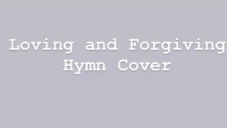 Loving & Forgiving Hymn Cover Acapella