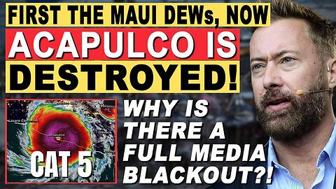 BREAKING! FULL MEDIA BLACKOUT! "ACAPULCO DESTROYED BY DEW ATTACK LIKE MAUI! BODIES ARE EVERYWHERE!"
